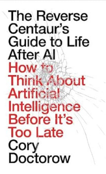 The Reverse Centaur's Guide to Life After AI